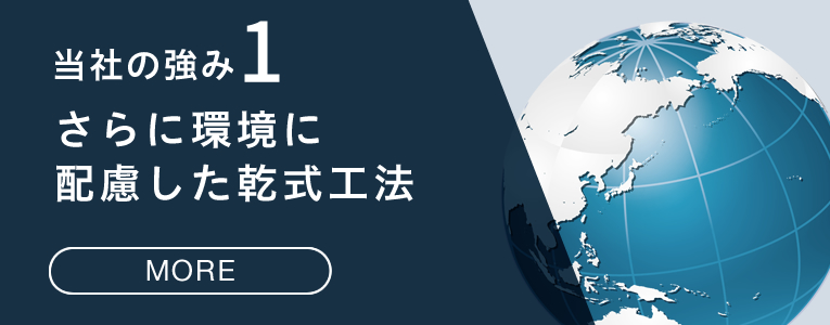 当社の強み1 さらに環境に配慮した乾式工法